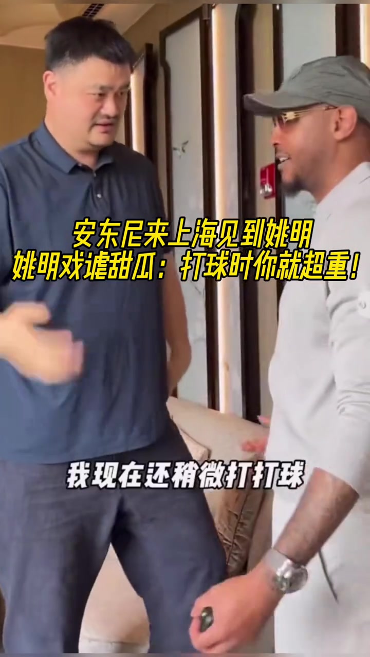 安東尼來上海見到姚明姚明打趣到打球時(shí)你就超重