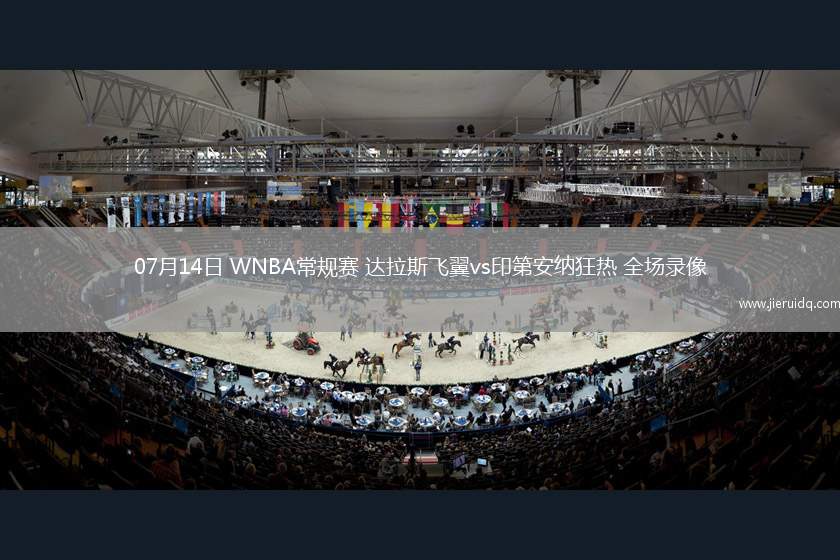 07月14日 WNBA常規(guī)賽 達(dá)拉斯飛翼vs印第安納狂熱 全場(chǎng)錄像