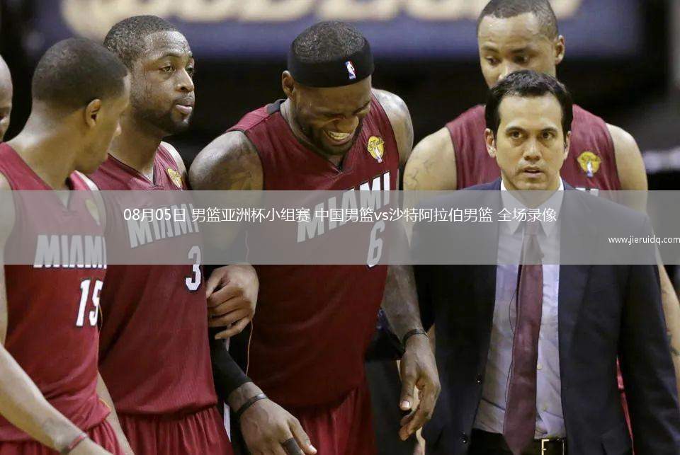08月05日 男籃亞洲杯小組賽 中國(guó)男籃vs沙特阿拉伯男籃 全場(chǎng)錄像